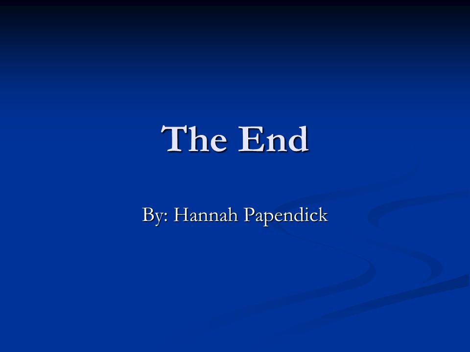 The End By: Hannah Papendick