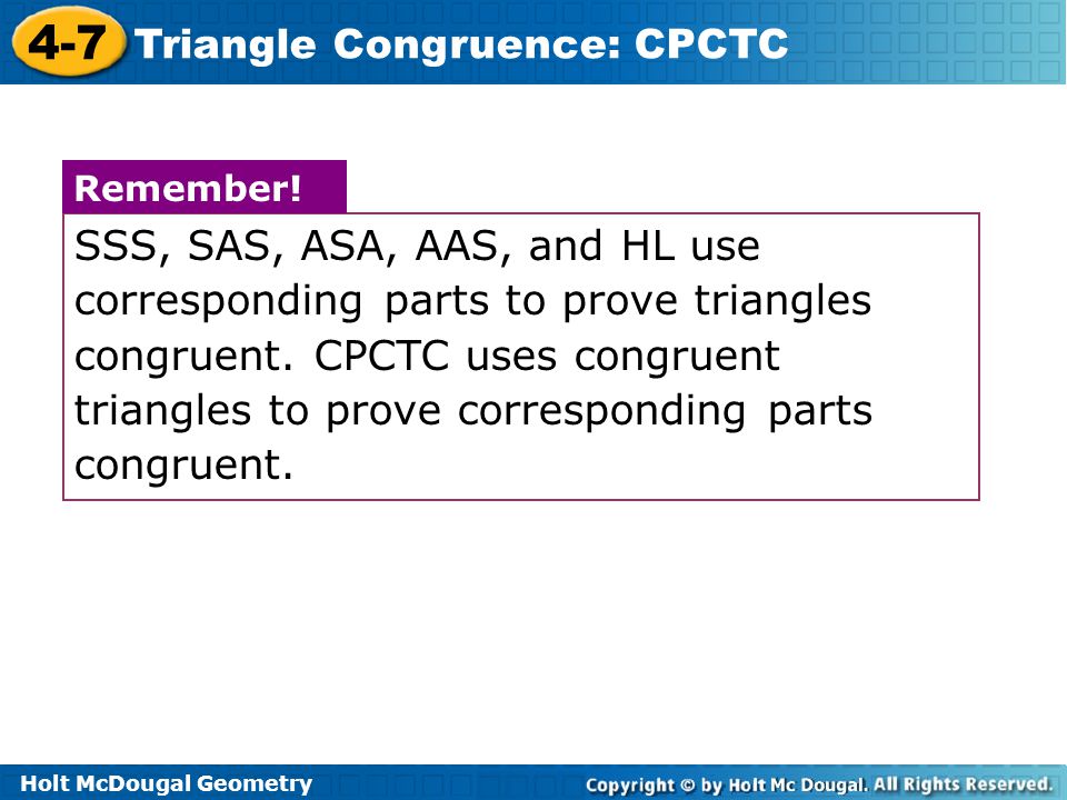 SSS, SAS, ASA, AAS, and HL use corresponding parts to prove triangles congruent. CPCTC uses congruent triangles to prove corresponding parts congruent.