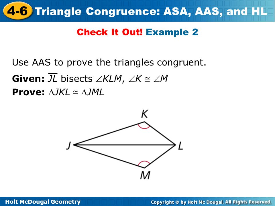Check It Out! Example 2 Use AAS to prove the triangles congruent. Given: JL bisects KLM, K  M.