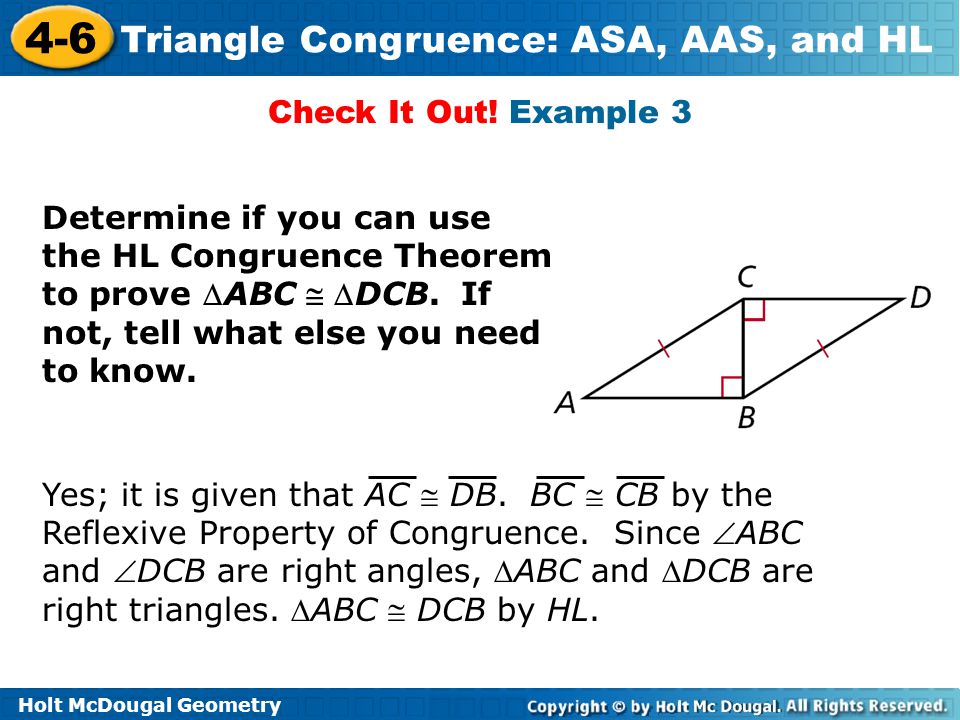 Check It Out! Example 3 Determine if you can use the HL Congruence Theorem to prove ABC  DCB. If not, tell what else you need to know.