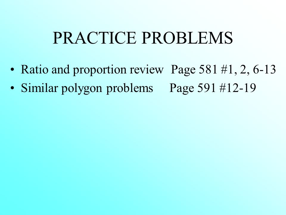 PRACTICE PROBLEMS Ratio and proportion review Page 581 #1, 2, 6-13