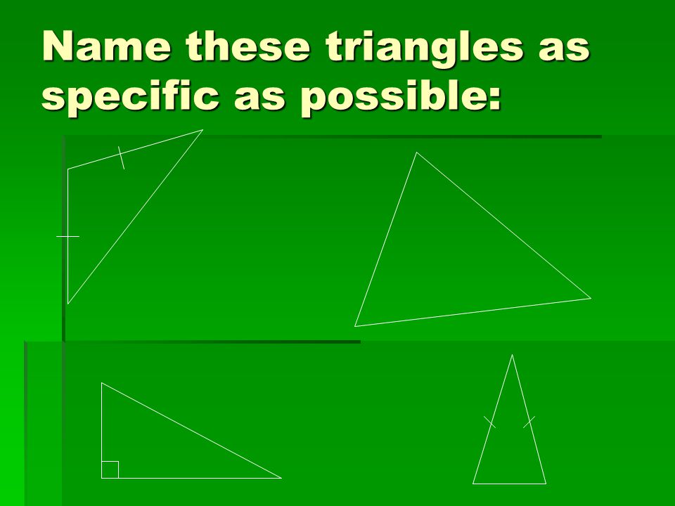 Name these triangles as specific as possible:
