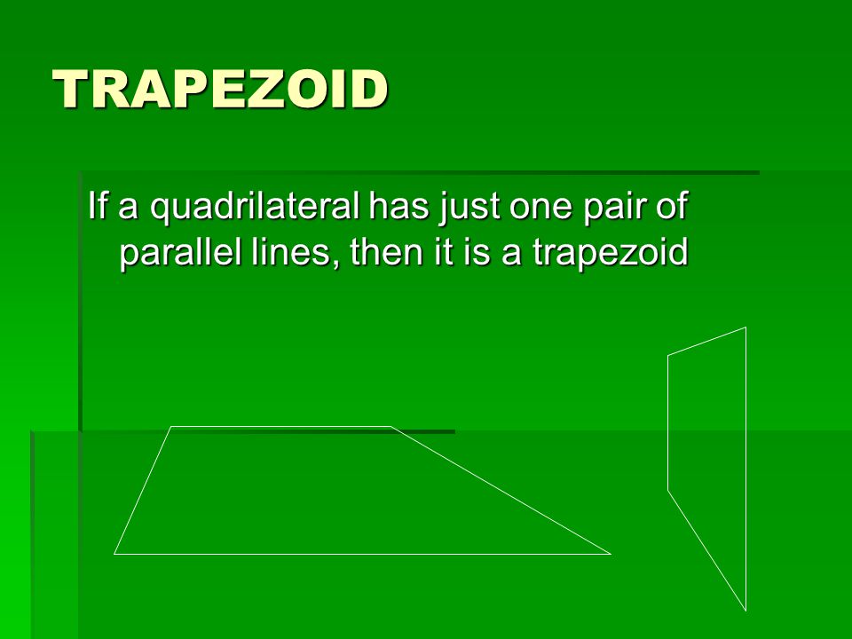 TRAPEZOID If a quadrilateral has just one pair of parallel lines, then it is a trapezoid