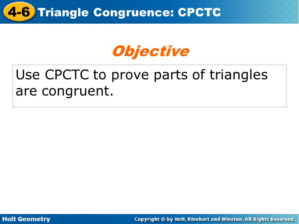 Objective Use CPCTC to prove parts of triangles are congruent.