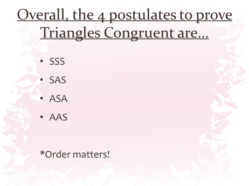 Overall, the 4 postulates to prove Triangles Congruent are…