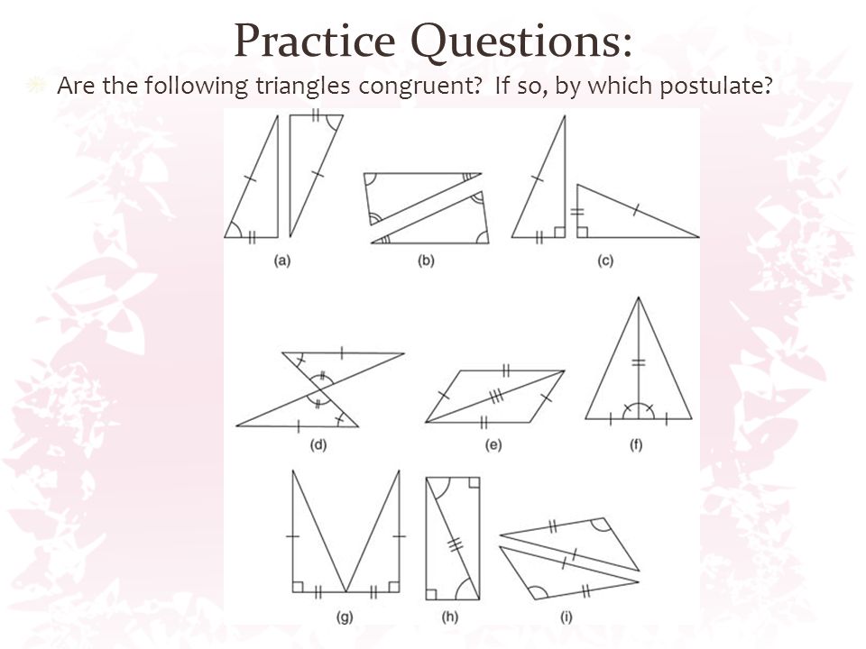 Practice Questions: Are the following triangles congruent If so, by which postulate