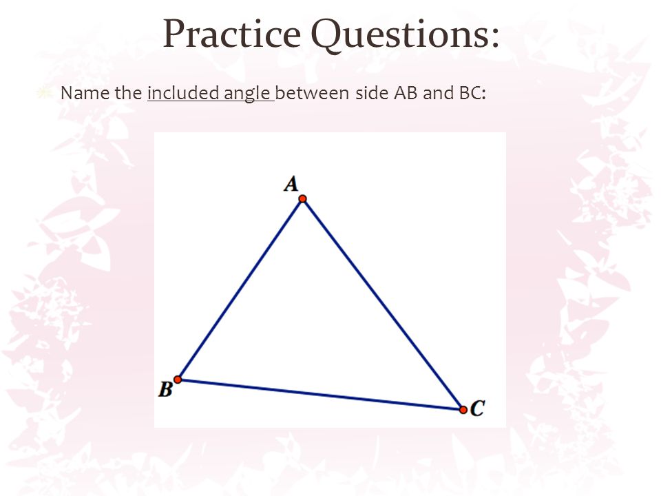 Practice Questions: Name the included angle between side AB and BC: