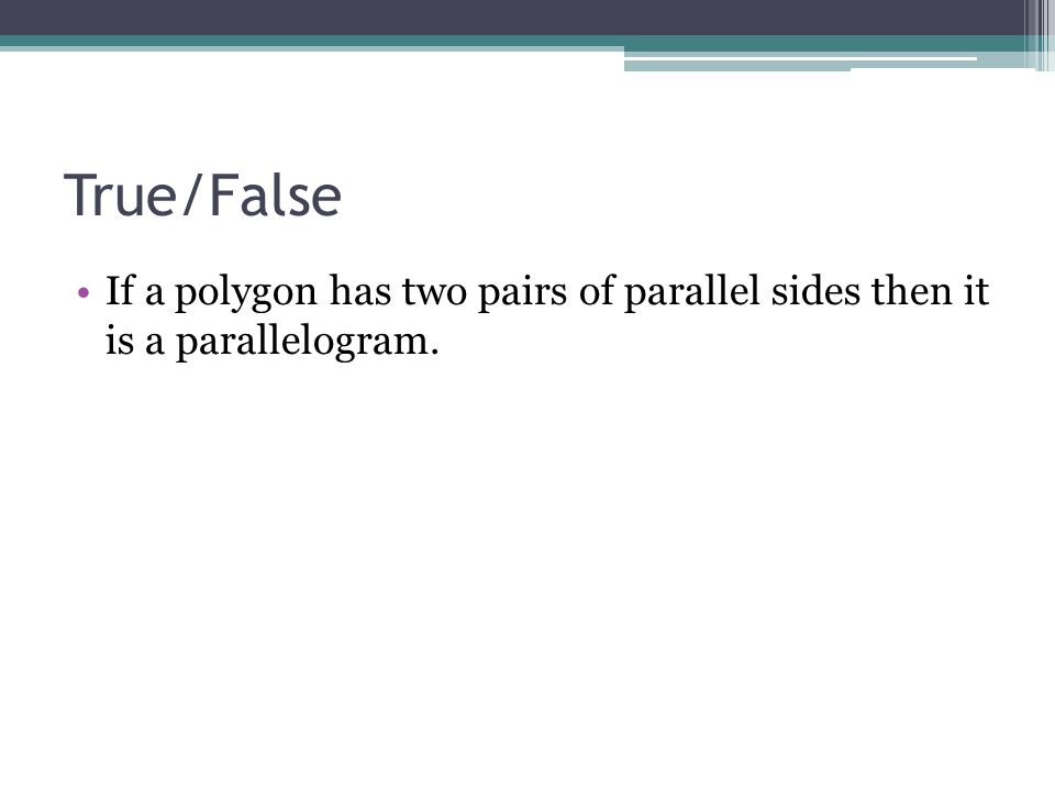 True/False If a polygon has two pairs of parallel sides then it is a parallelogram.