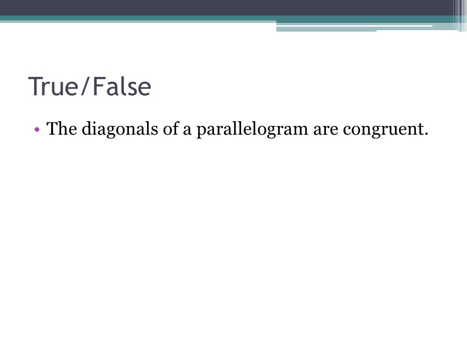 True/False The diagonals of a parallelogram are congruent.