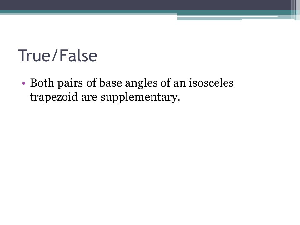 True/False Both pairs of base angles of an isosceles trapezoid are supplementary.