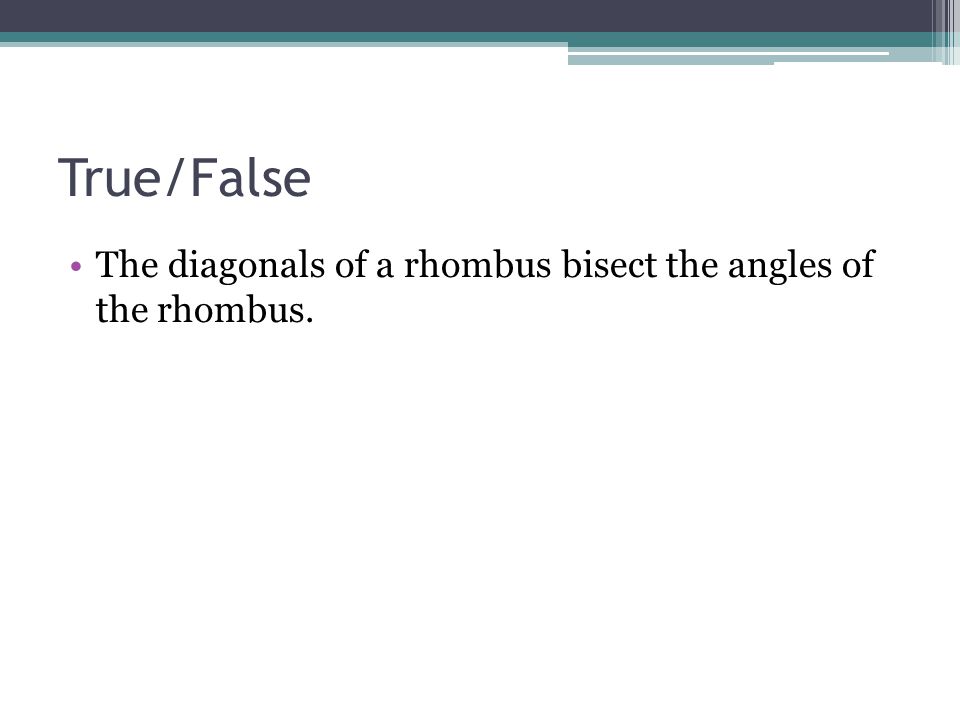 True/False The diagonals of a rhombus bisect the angles of the rhombus.