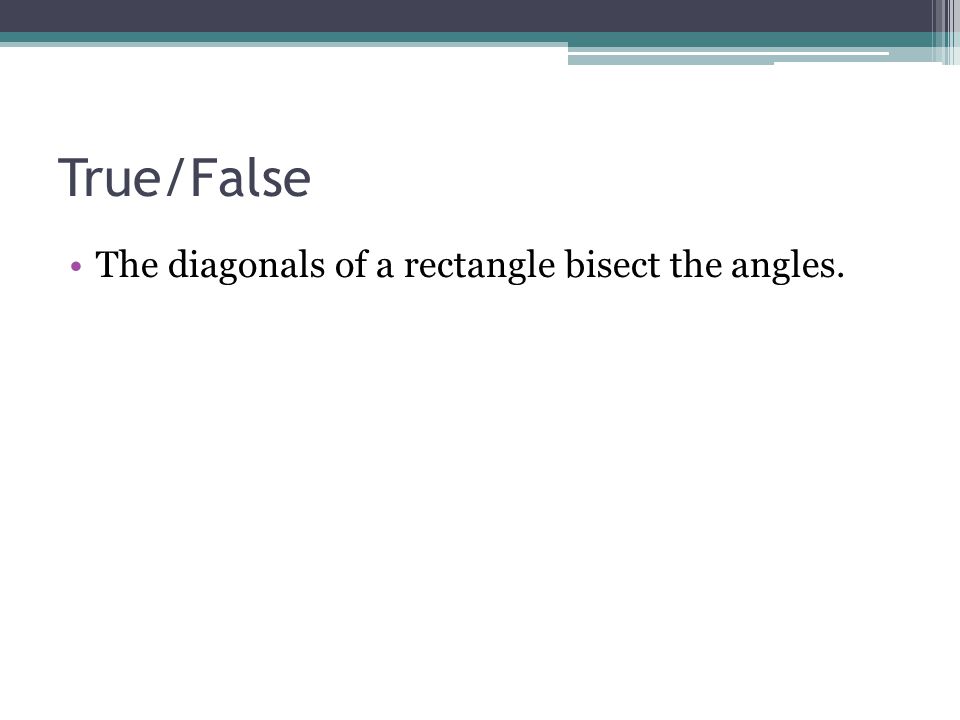 True/False The diagonals of a rectangle bisect the angles.