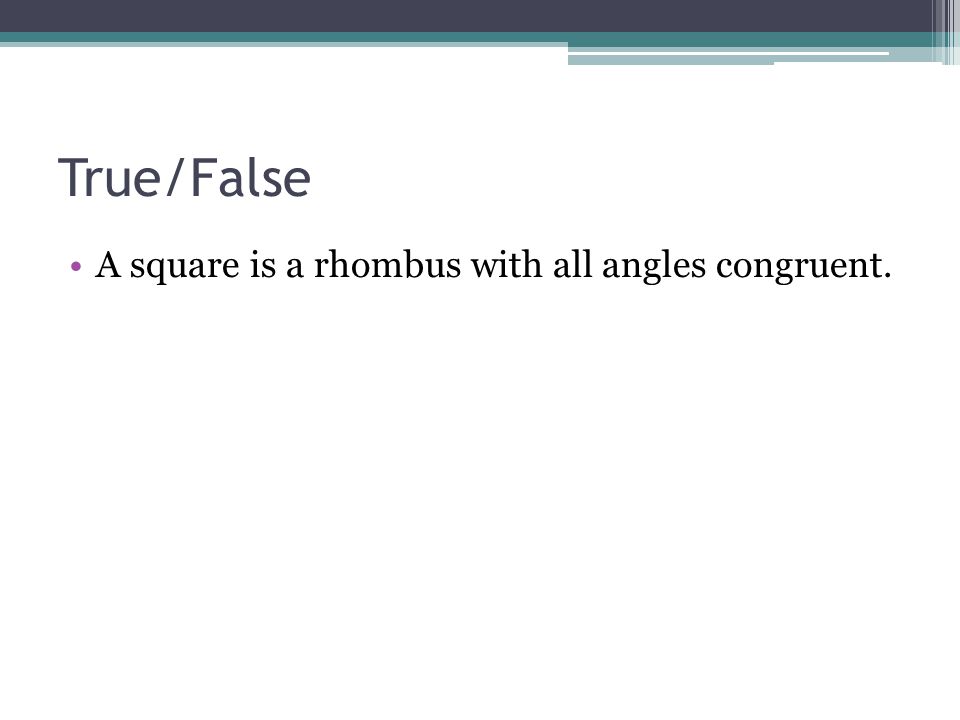 True/False A square is a rhombus with all angles congruent.