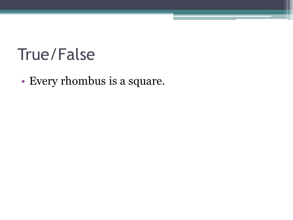 True/False Every rhombus is a square.