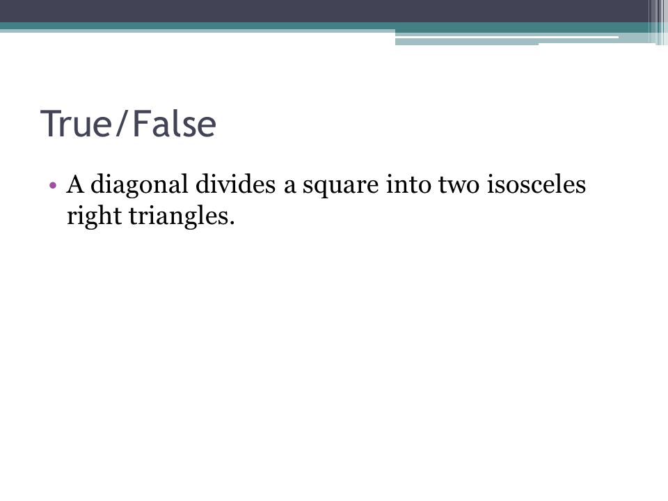True/False A diagonal divides a square into two isosceles right triangles.