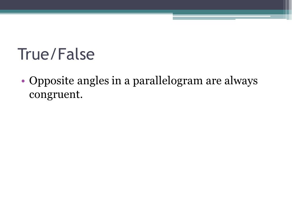 True/False Opposite angles in a parallelogram are always congruent.