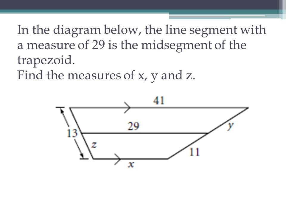 In the diagram below, the line segment with a measure of 29 is the midsegment of the trapezoid.