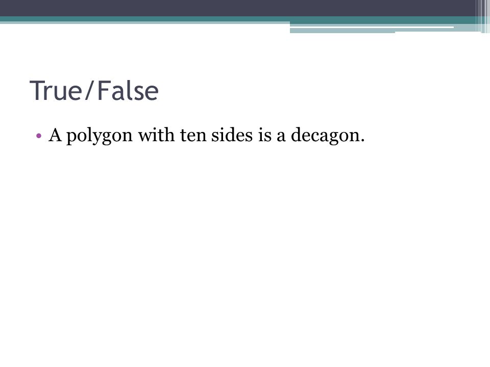 True/False A polygon with ten sides is a decagon.