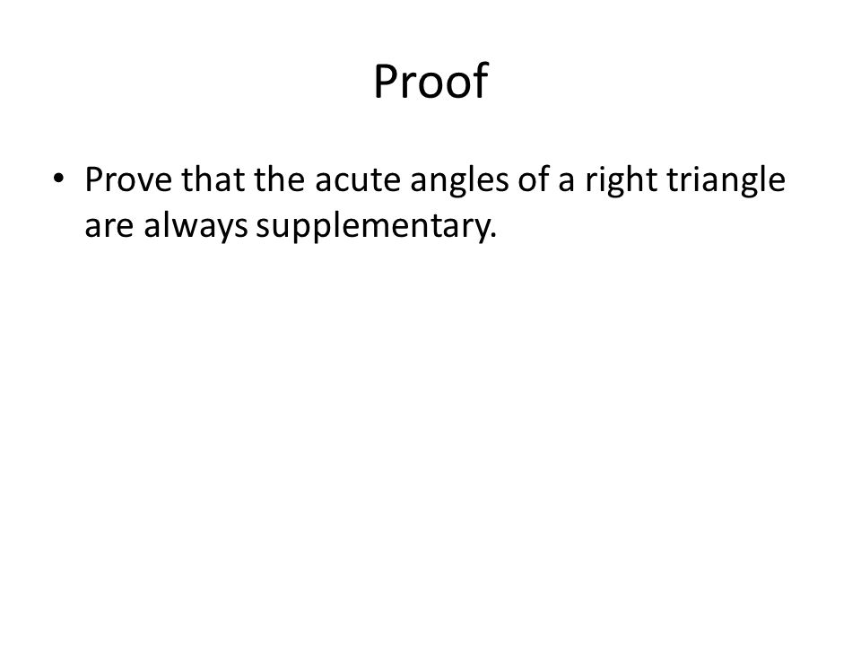 Proof Prove that the acute angles of a right triangle are always supplementary.