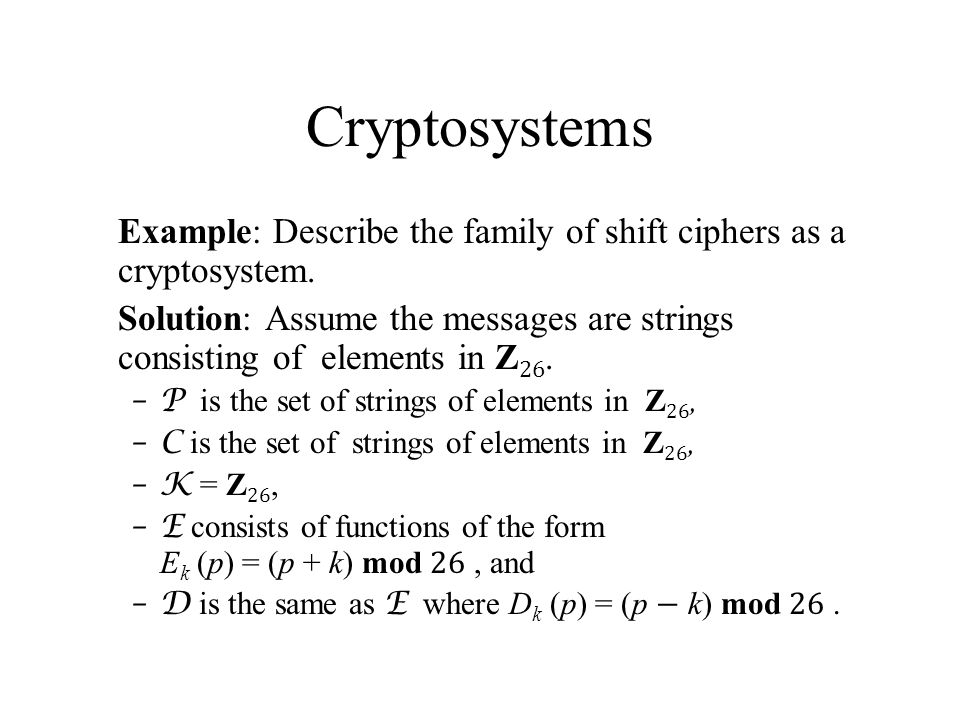 Cryptosystems Example: Describe the family of shift ciphers as a cryptosystem.