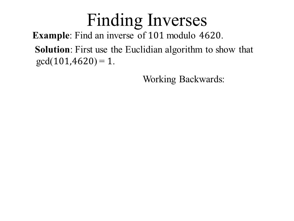 Finding Inverses Example: Find an inverse of 101 modulo 4620.