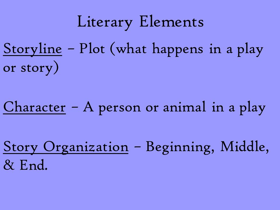 Literary Elements Storyline – Plot (what happens in a play or story)