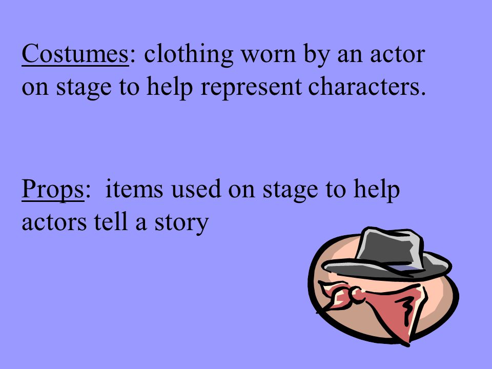 Costumes: clothing worn by an actor on stage to help represent characters.