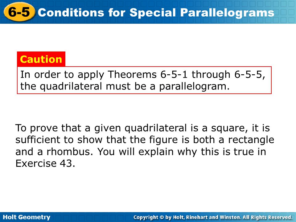 In order to apply Theorems through 6-5-5, the quadrilateral must be a parallelogram.