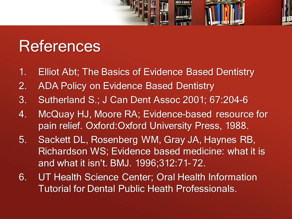 References Elliot Abt; The Basics of Evidence Based Dentistry