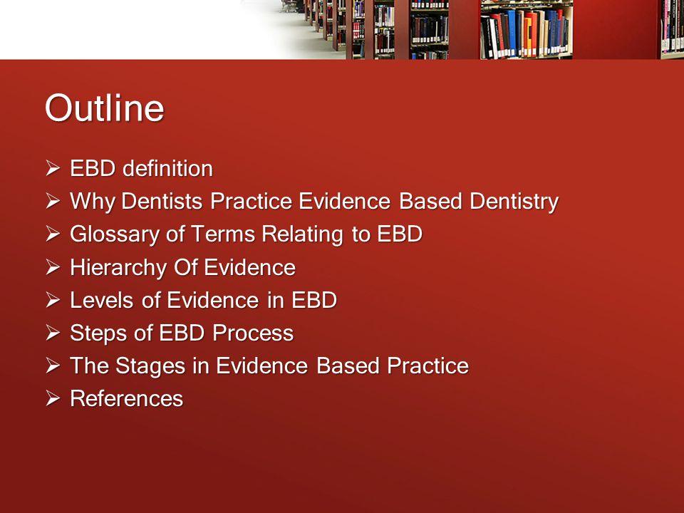 Outline EBD definition Why Dentists Practice Evidence Based Dentistry