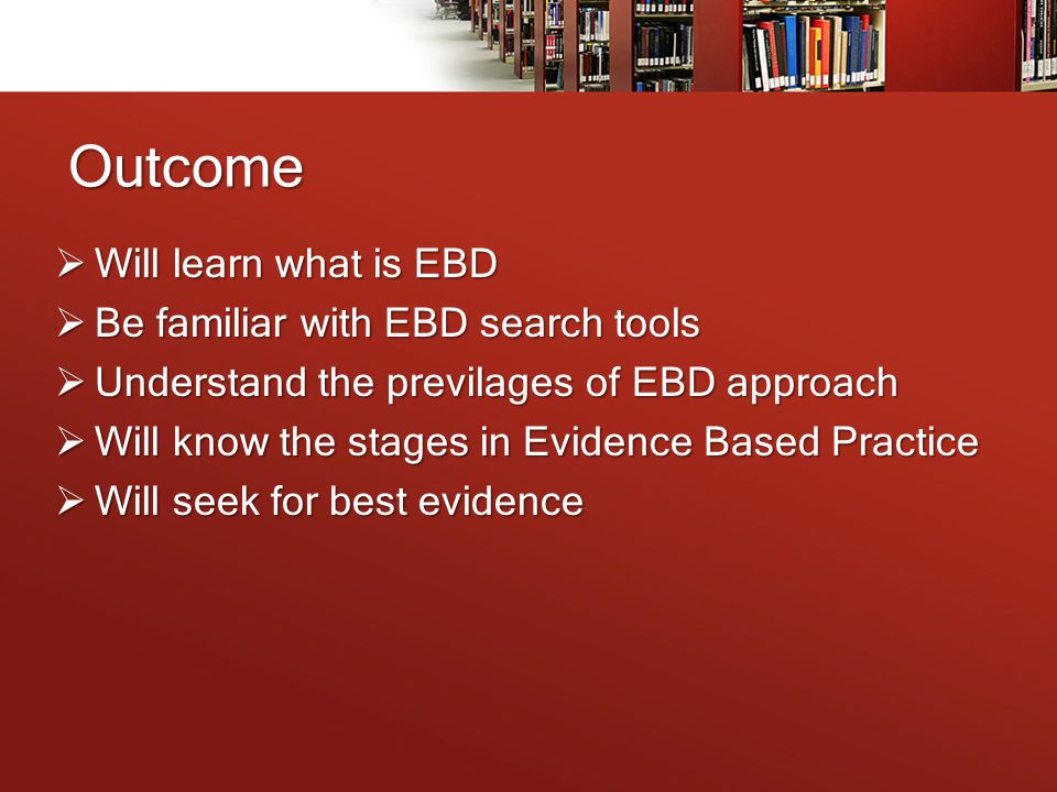 Outcome Will learn what is EBD Be familiar with EBD search tools