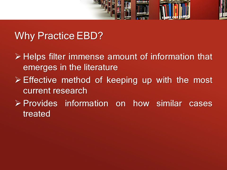 Why Practice EBD Helps filter immense amount of information that emerges in the literature.