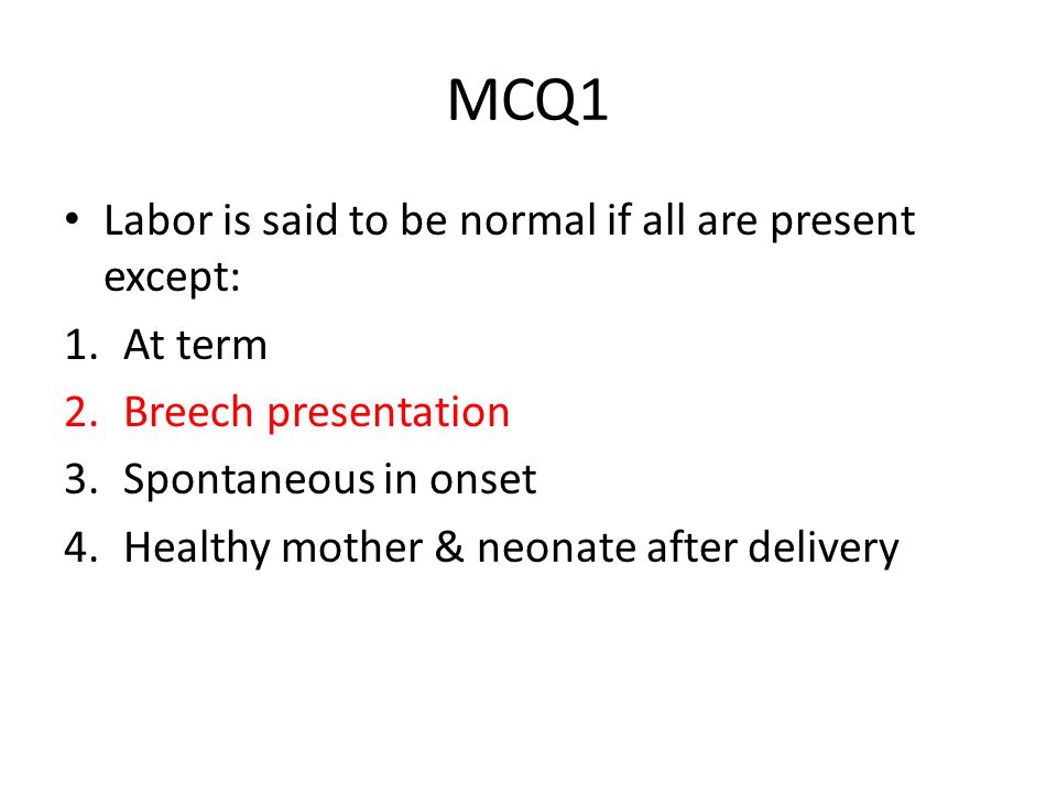 MCQ1 Labor is said to be normal if all are present except: At term