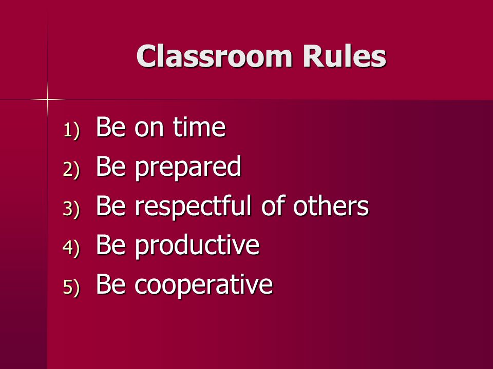 Classroom Rules Be on time Be prepared Be respectful of others