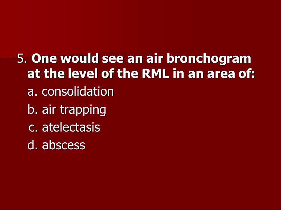 5. One would see an air bronchogram at the level of the RML in an area of: