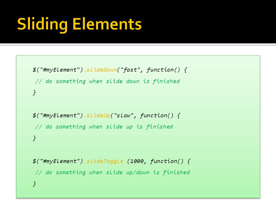 Sliding Elements $( #myElement ).slideDown( fast , function() {