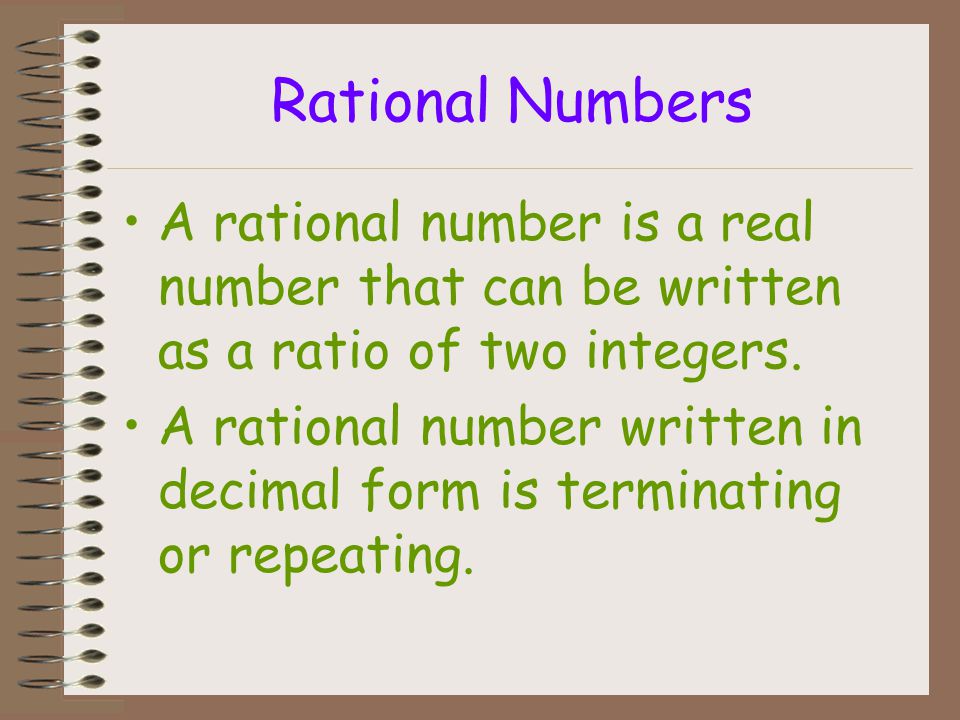 Rational Numbers A rational number is a real number that can be written as a ratio of two integers.