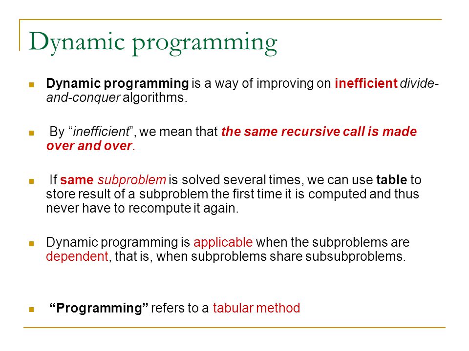 Dynamic programming Dynamic programming is a way of improving on inefficient divide-and-conquer algorithms.