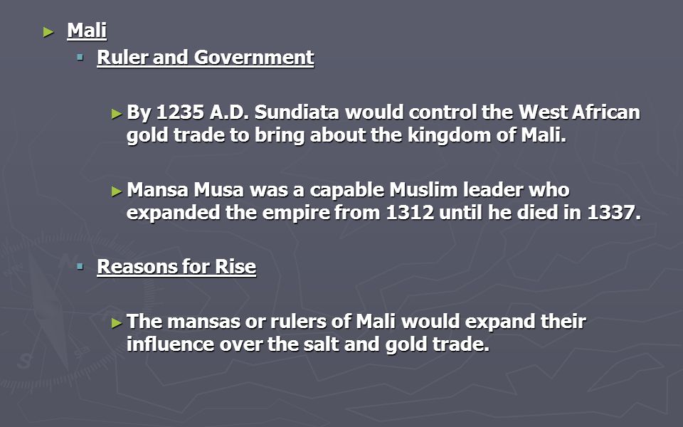 Mali Ruler and Government. By 1235 A.D. Sundiata would control the West African gold trade to bring about the kingdom of Mali.