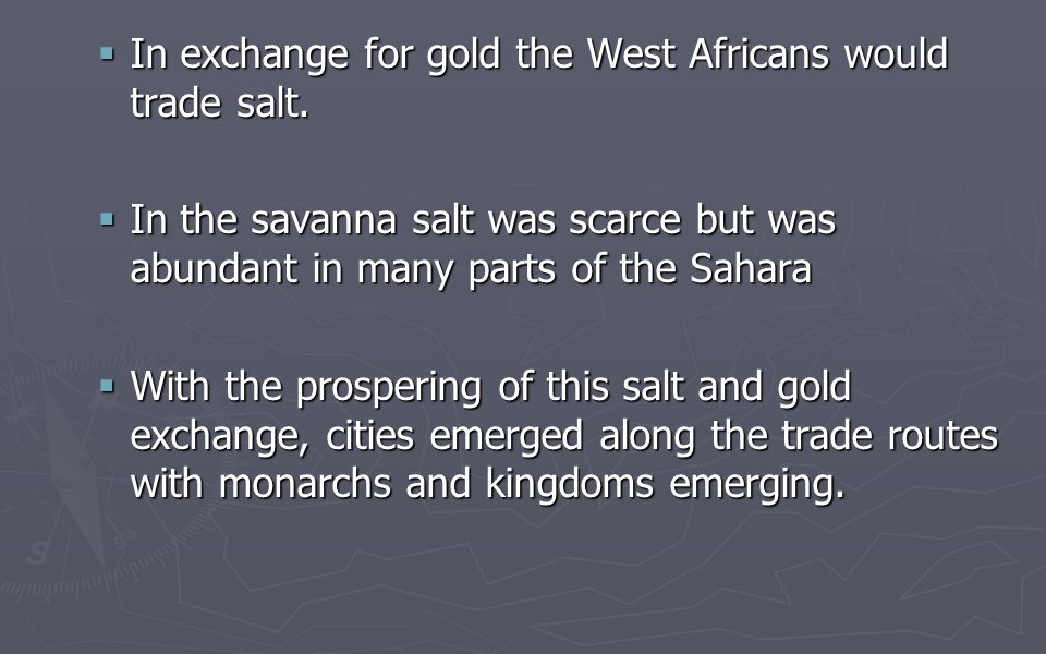 In exchange for gold the West Africans would trade salt.