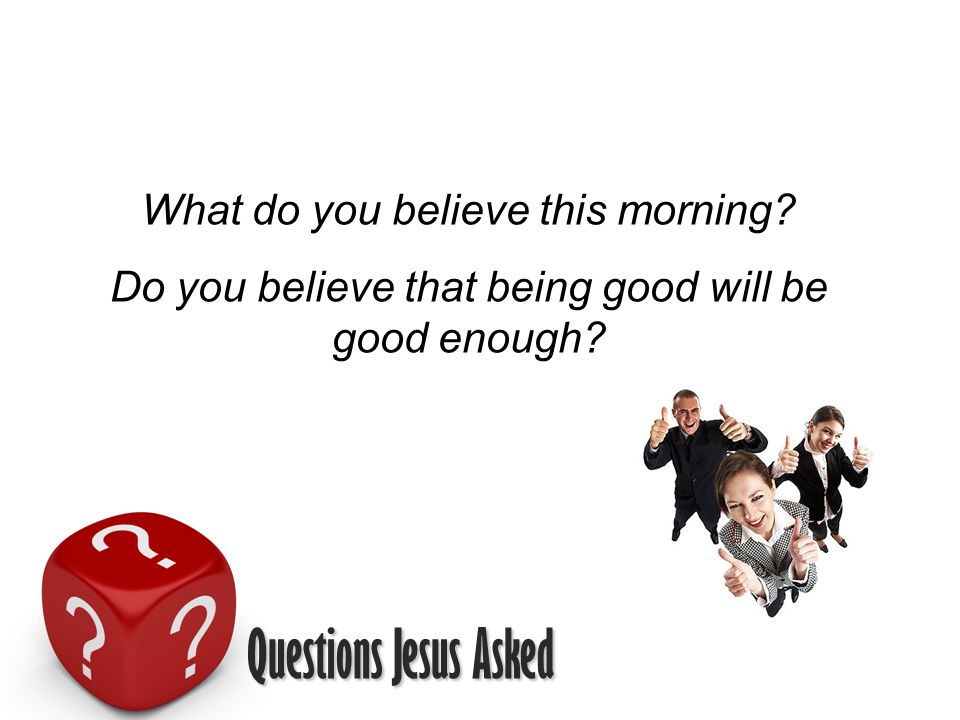 What do you believe this morning