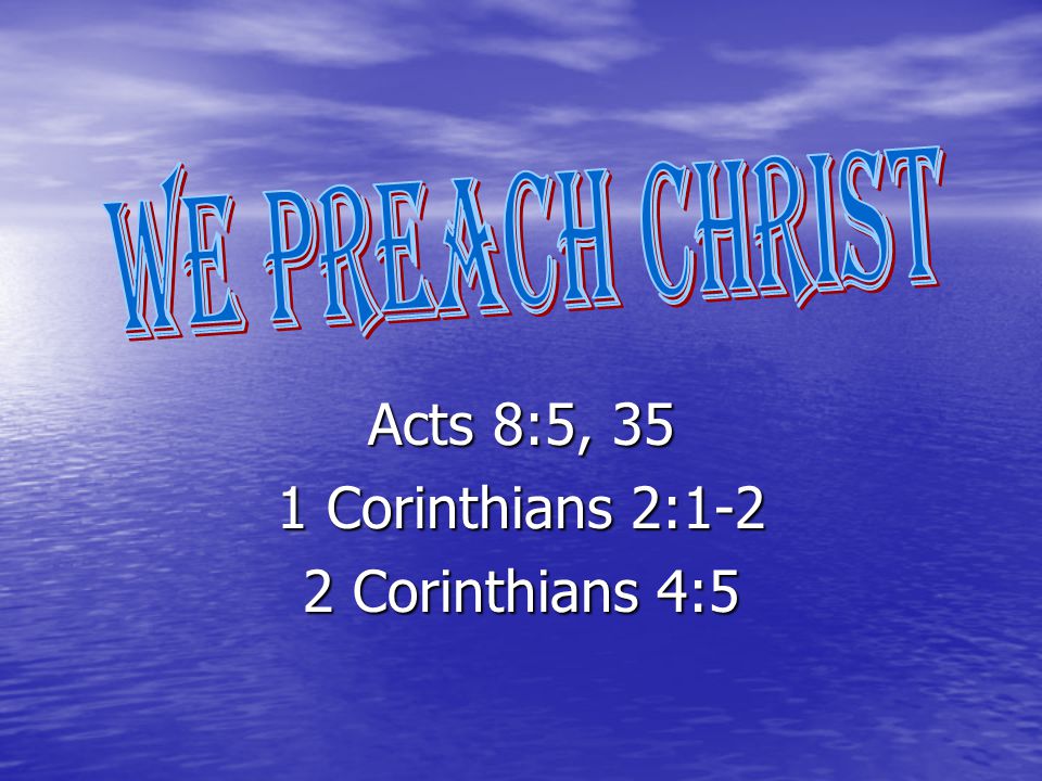 Acts 8:5, 35 1 Corinthians 2:1-2 2 Corinthians 4:5