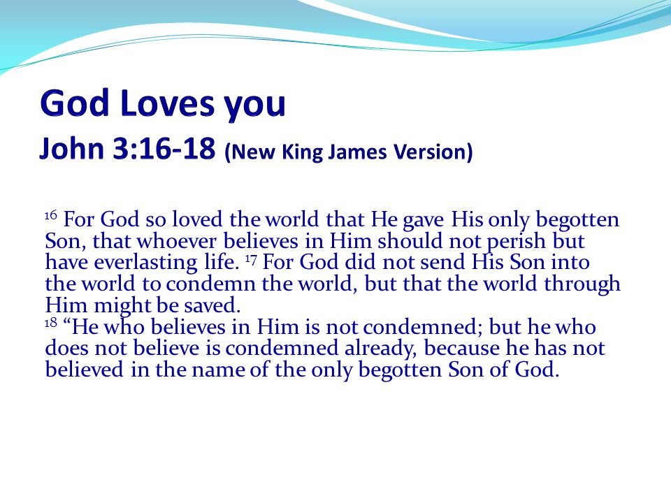 God Loves you John 3:16-18 (New King James Version)