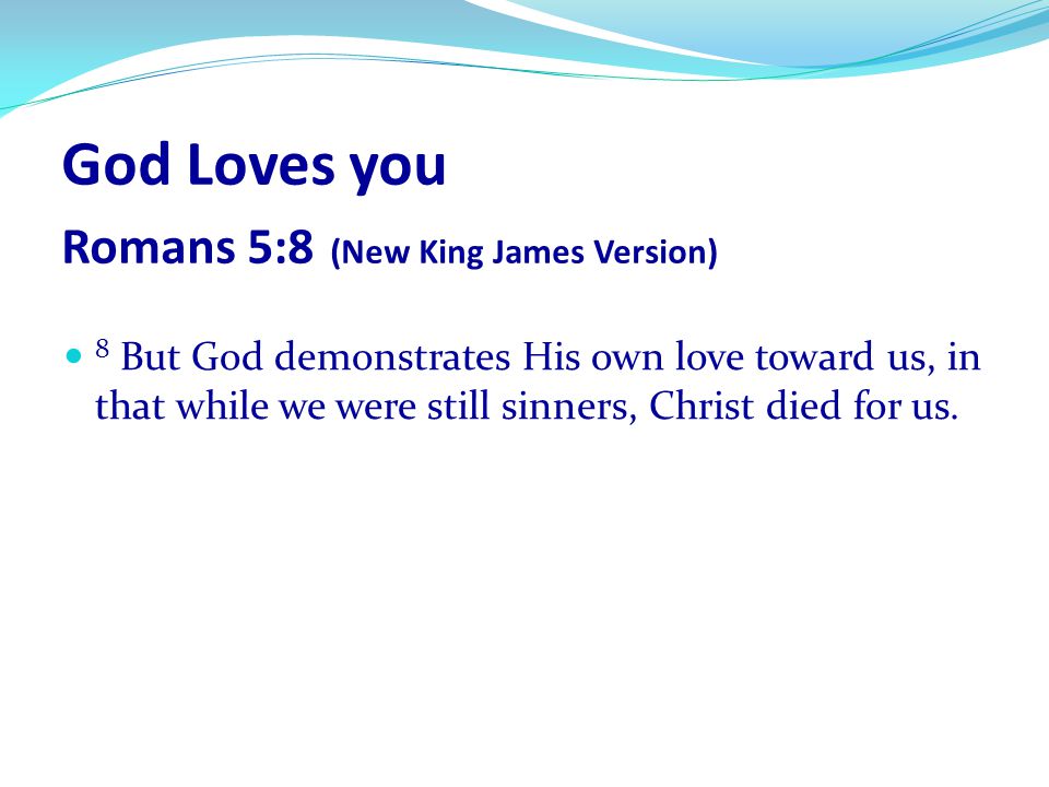 God Loves you Romans 5:8 (New King James Version)