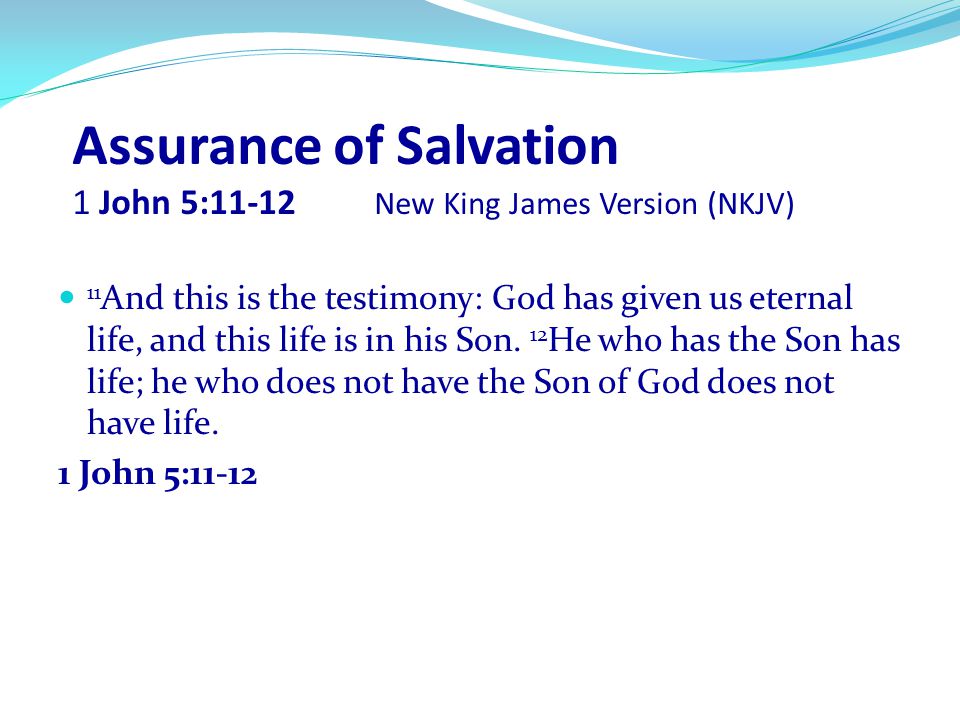Assurance of Salvation 1 John 5:11-12 New King James Version (NKJV)