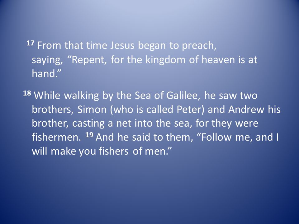 17 From that time Jesus began to preach, saying, Repent, for the kingdom of heaven is at hand.