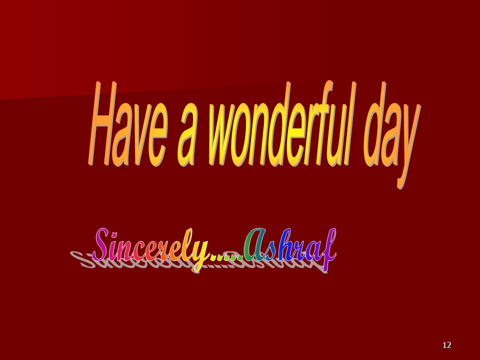 Have a wonderful day Sincerely.....Ashraf