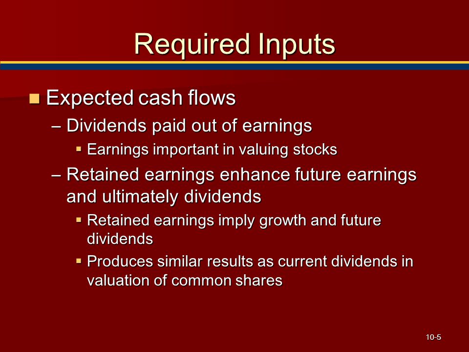 Required Inputs Expected cash flows Dividends paid out of earnings