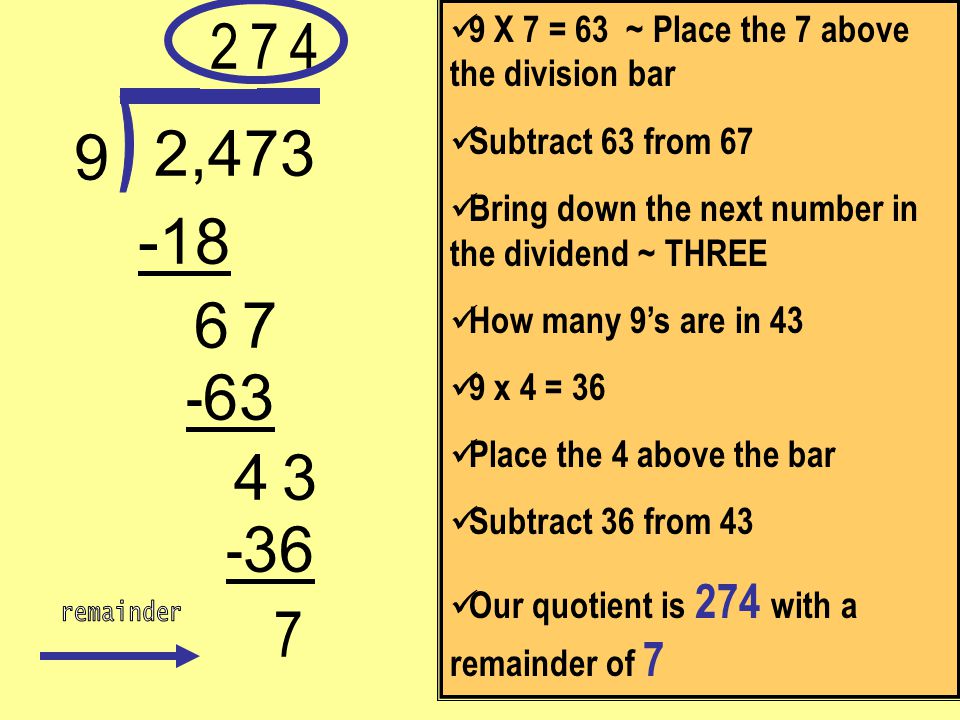 2 9 X 7 = 63 ~ Place the 7 above the division bar. Subtract 63 from 67. Bring down the next number in the dividend ~ THREE.