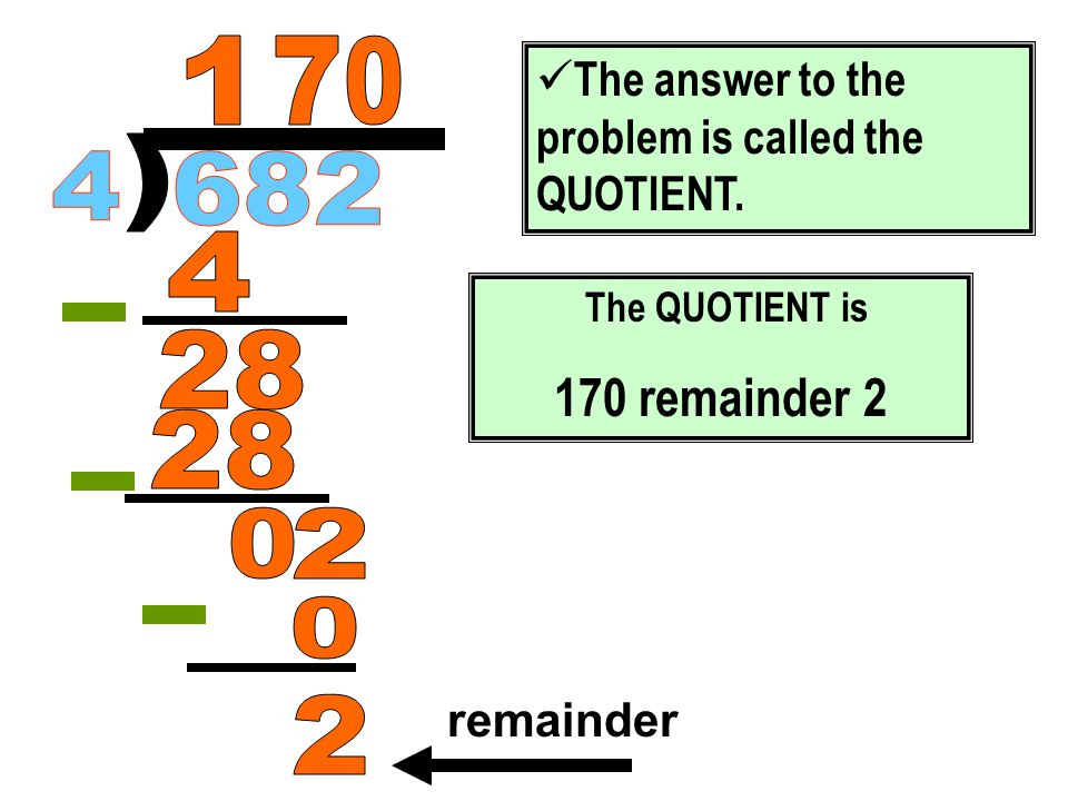1 7. The answer to the problem is called the QUOTIENT ) The QUOTIENT is. 170 remainder 2.